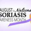 August is Psoriasis Awareness Month